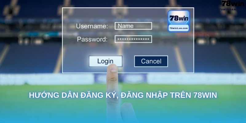 Hướng Dẫn Đăng Ký Và Bắt Đầu Chơi Tại 78WIN
